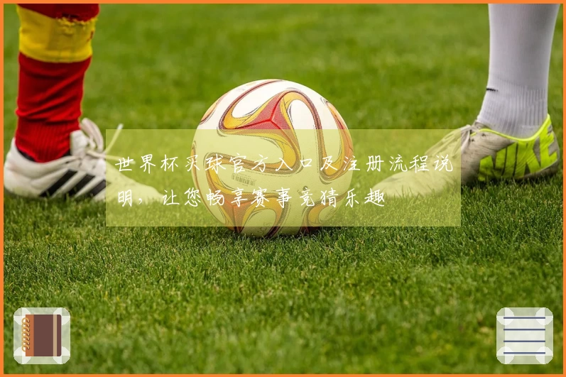 世界杯买球官方入口及注册流程说明，让您畅享赛事竞猜乐趣