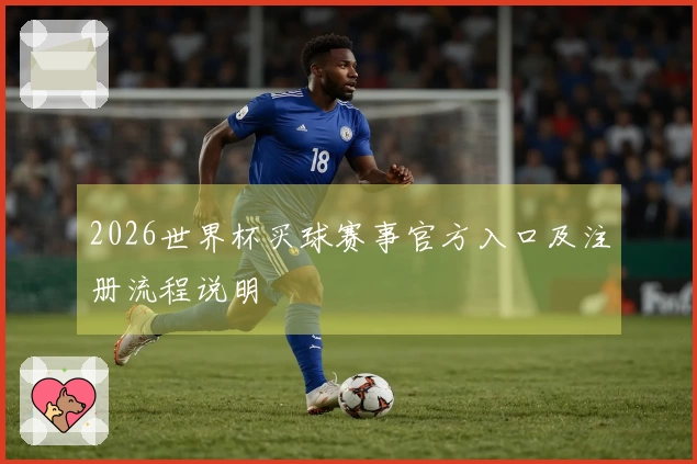2026世界杯买球赛事官方入口及注册流程说明