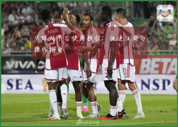 买球站平台使用教程：快速注册与操作指南